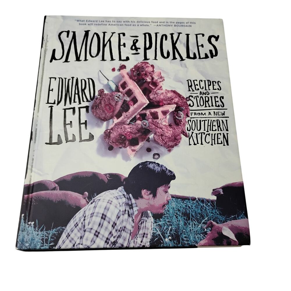 Smoke and Pickles: Recipes and Stories from a New Southern Kitchen Edward Lee